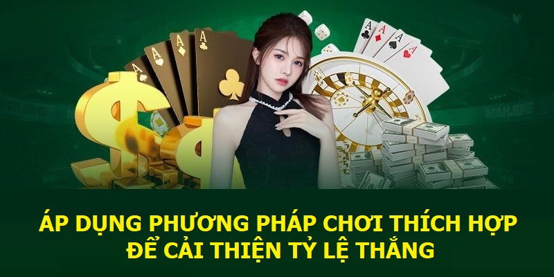 Áp dụng phương pháp chơi thích hợp để cải thiện tỷ lệ thắng